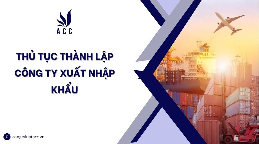Thủ tục thành lập công ty xuất nhập khẩu