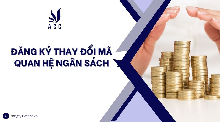 Đăng ký thay đổi mã quan hệ ngân sách