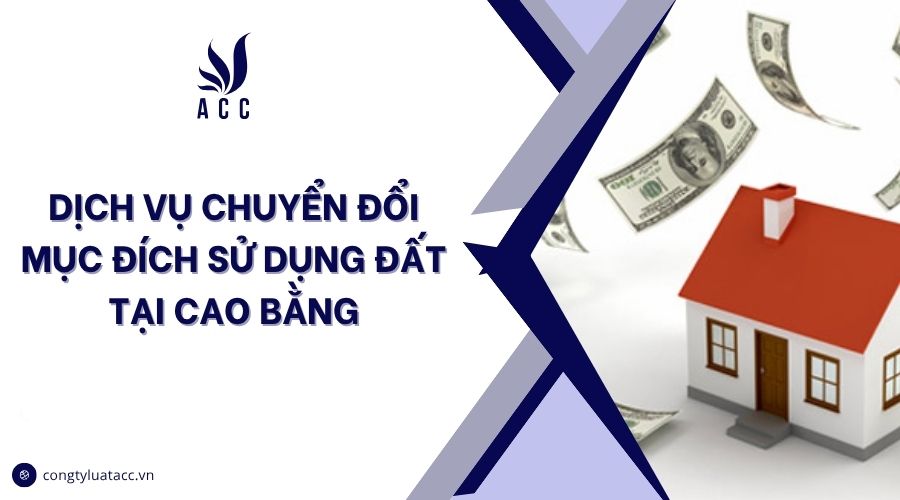 Dịch vụ chuyển đổi mục đích sử dụng đất tại Cao Bằng