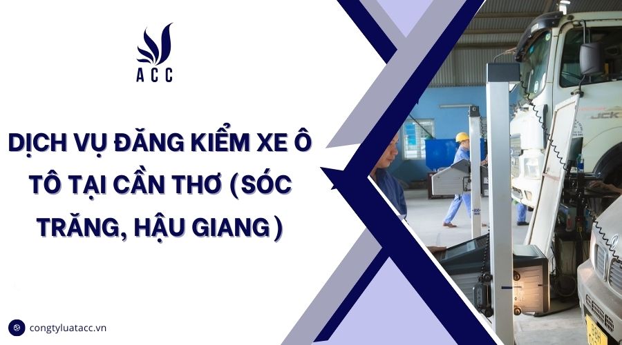 Dịch vụ đăng kiểm xe ô tô​ tại Cần Thơ (Sóc Trăng, Hậu Giang)