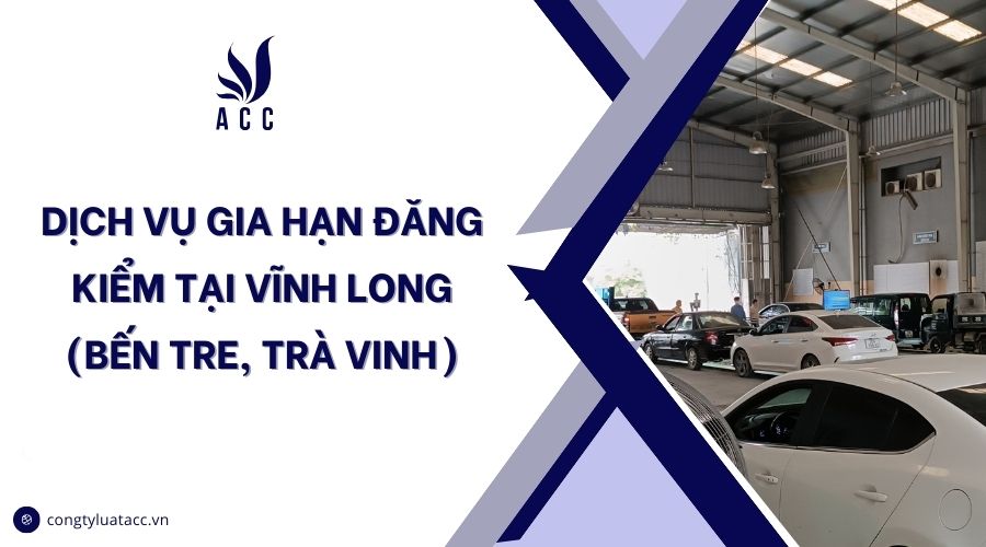 Dịch vụ gia hạn đăng kiểm tại Vĩnh Long (Bến Tre, Trà Vinh)