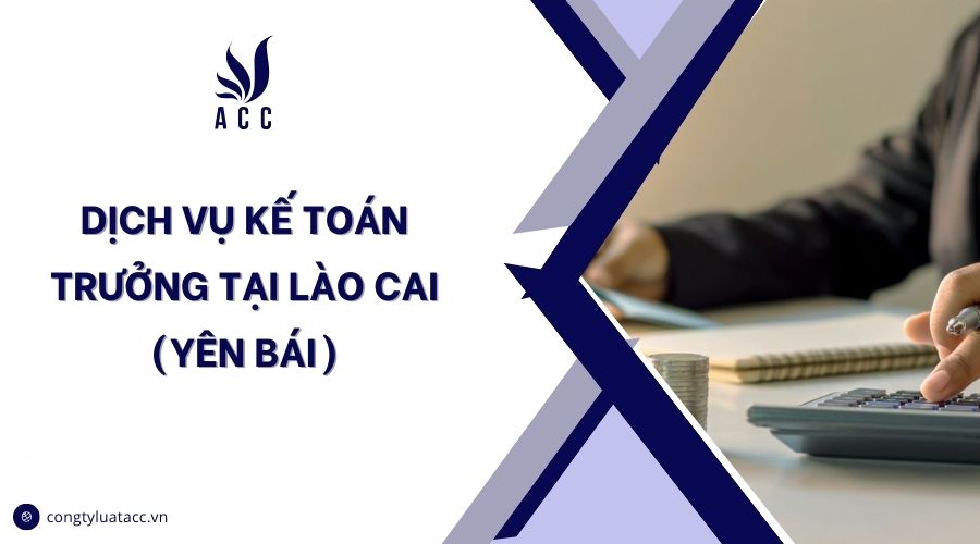 Dịch vụ kế toán trưởng tại Lào Cai (Yên Bái)