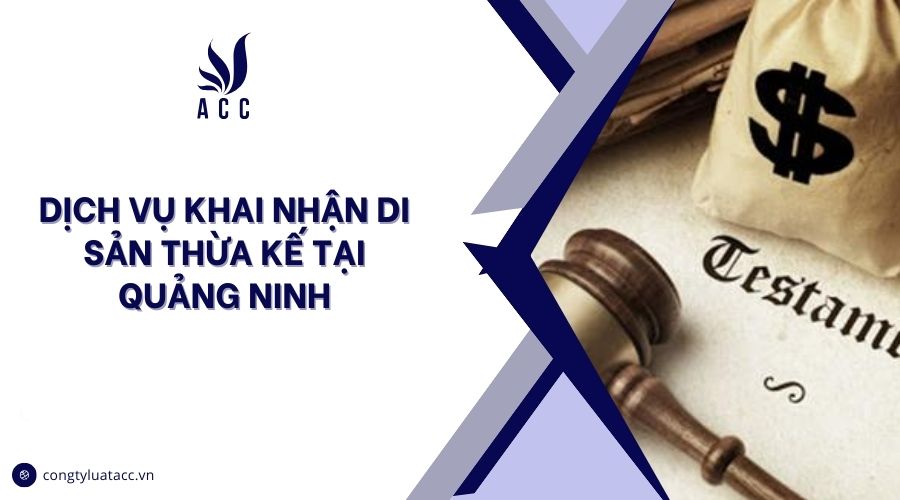 Dịch vụ khai nhận di sản thừa kế tại Quảng Ninh