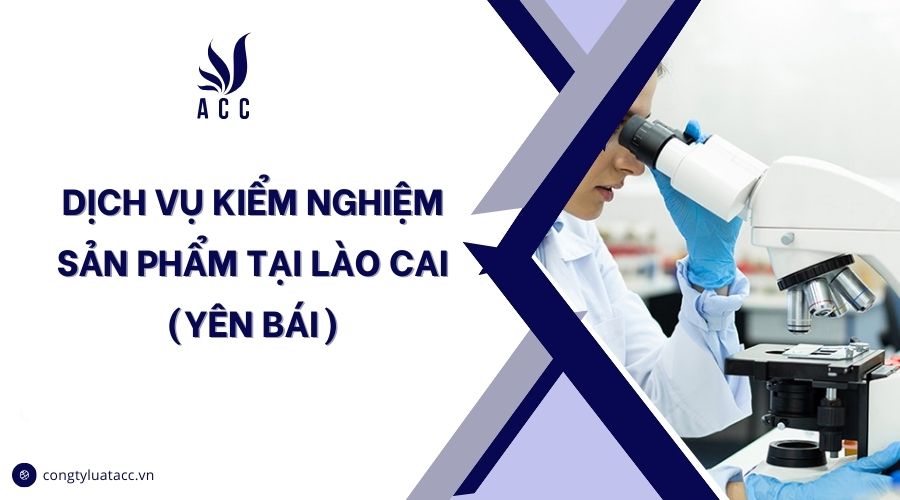 Dịch vụ kiểm nghiệm sản phẩm tại Lào Cai (Yên Bái)
