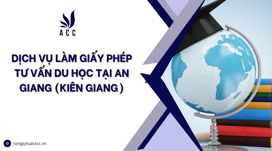 Dịch vụ làm giấy phép tư vấn du học tại An Giang (Kiên Giang)