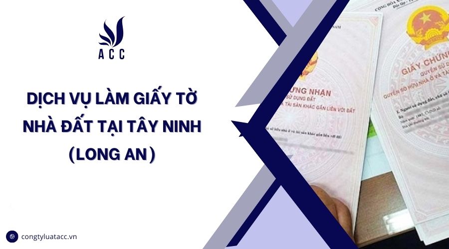 Dịch vụ làm giấy tờ nhà đất tại Tây Ninh (Long An)