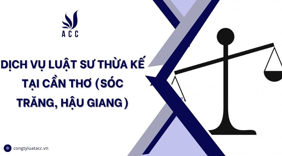 Dịch vụ luật sư thừa kế tại Cần Thơ (Sóc Trăng, Hậu Giang)