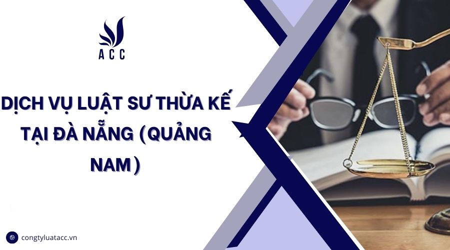 Dịch vụ luật sư thừa kế tại Đà Nẵng (Quảng Nam)
