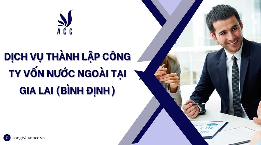 Dịch vụ thành lập công ty vốn nước ngoài tại Gia Lai