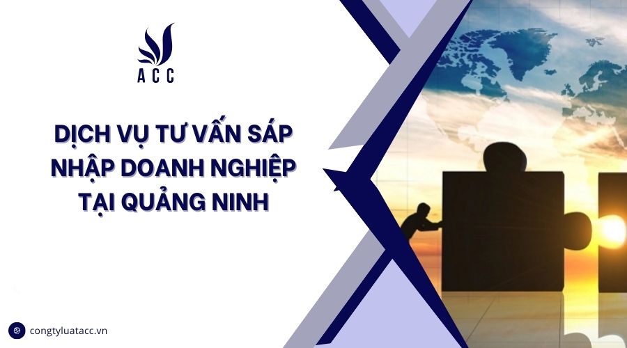 Dịch vụ tư vấn sáp nhập doanh nghiệp tại Quảng Ninh