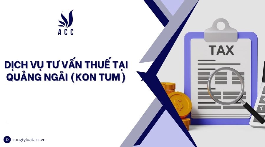 Dịch vụ tư vấn thuế tại Quảng Ngãi (Kon Tum)