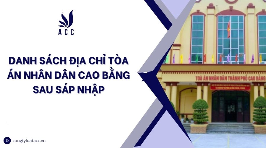 Danh sách địa chỉ tòa án nhân dân Cao Bằng sau sáp nhập