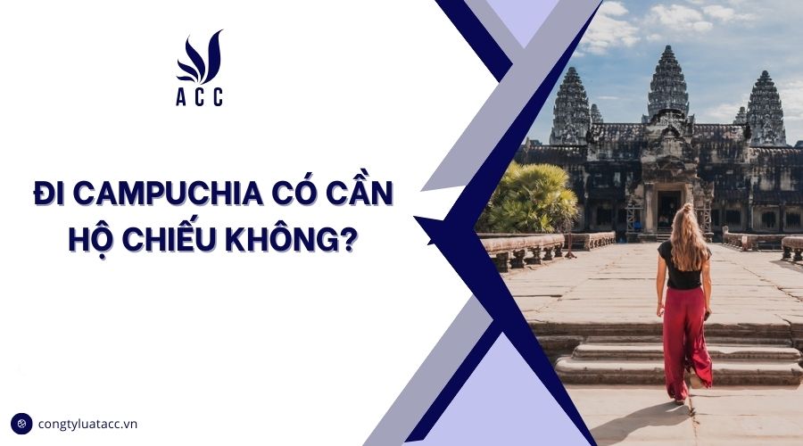 Đi Campuchia có cần hộ chiếu không?