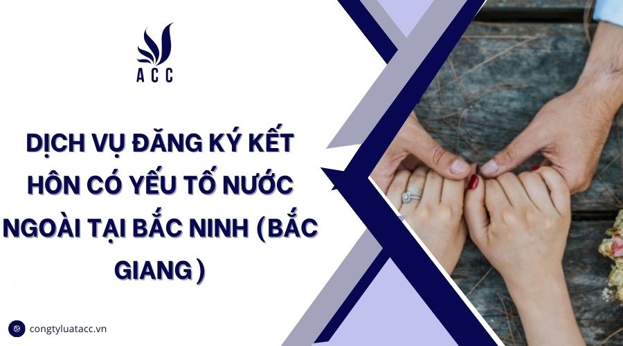 Dịch vụ đăng ký kết hôn có yếu tố nước ngoài tại Bắc Ninh