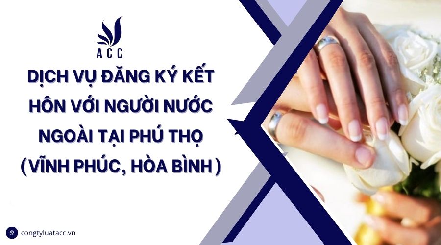 Dịch vụ đăng ký kết hôn với người nước ngoài tại Phú Thọ