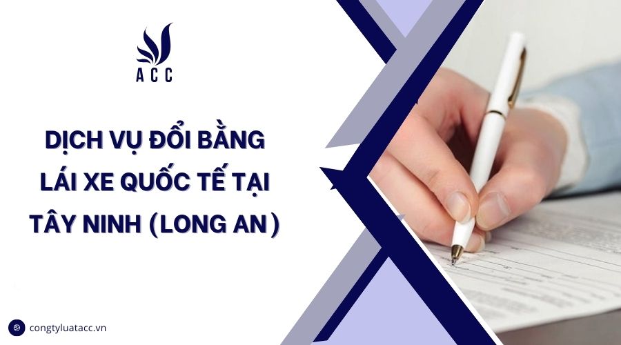 Dịch vụ đổi bằng lái xe quốc tế tại Tây Ninh (Long An)