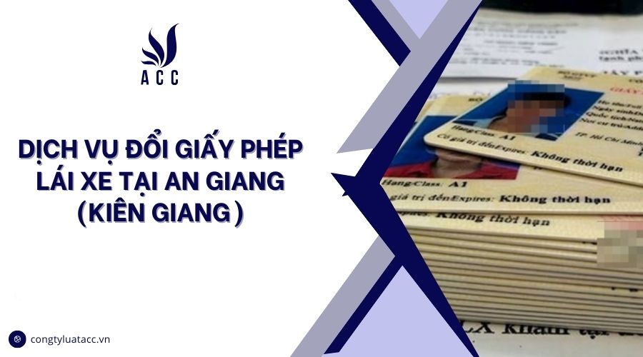 Dịch vụ đổi giấy phép lái xe tại An Giang (Kiên Giang)