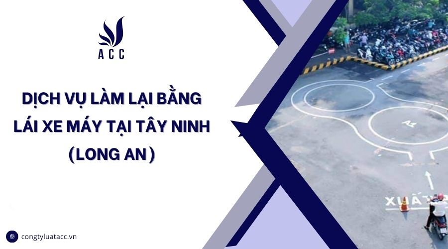 Dịch vụ làm lại bằng lái xe máy tại Tây Ninh (Long An)