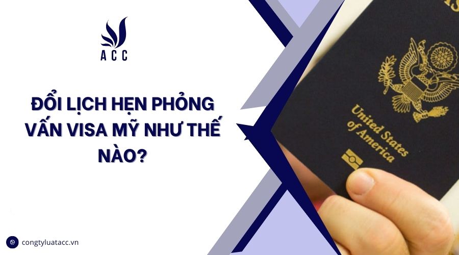 Đổi lịch hẹn phỏng vấn visa Mỹ như thế nào?