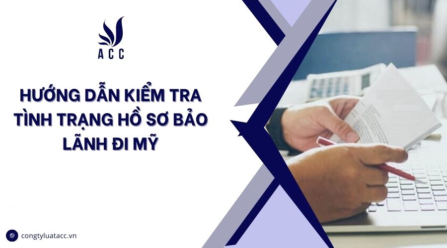 Hướng dẫn kiểm tra tình trạng hồ sơ bảo lãnh đi Mỹ