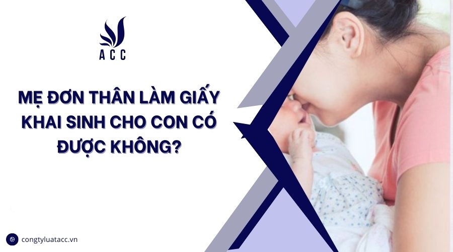 Mẹ đơn thân làm giấy khai sinh cho con có được không?
