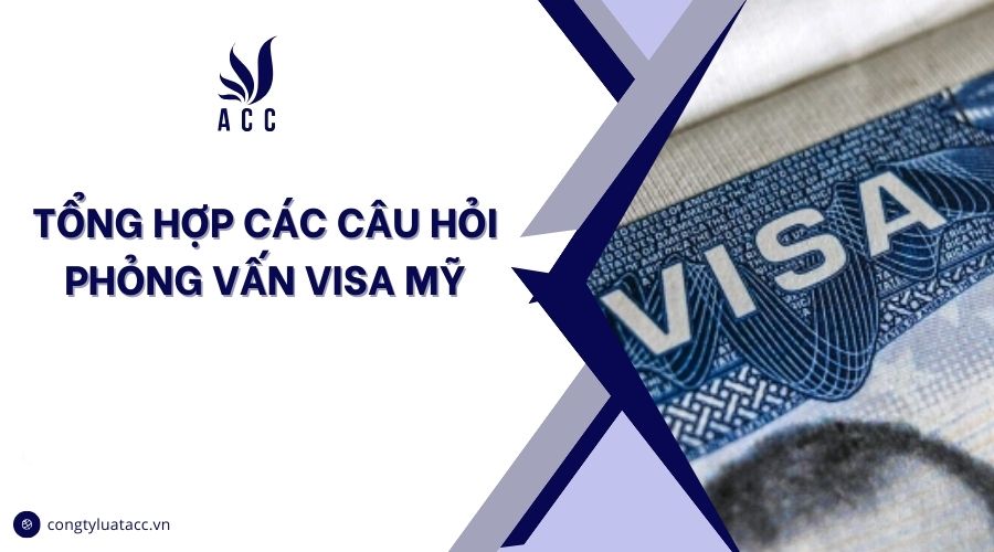 Tổng hợp các câu hỏi phỏng vấn visa Mỹ