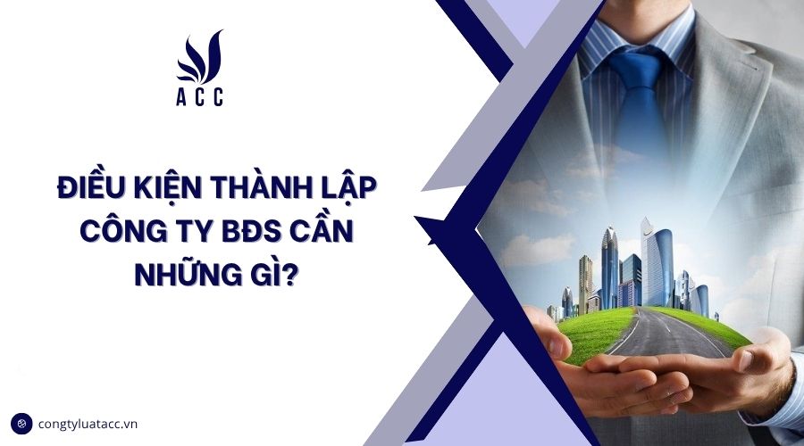 Điều kiện thành lập công ty BĐS cần những gì?