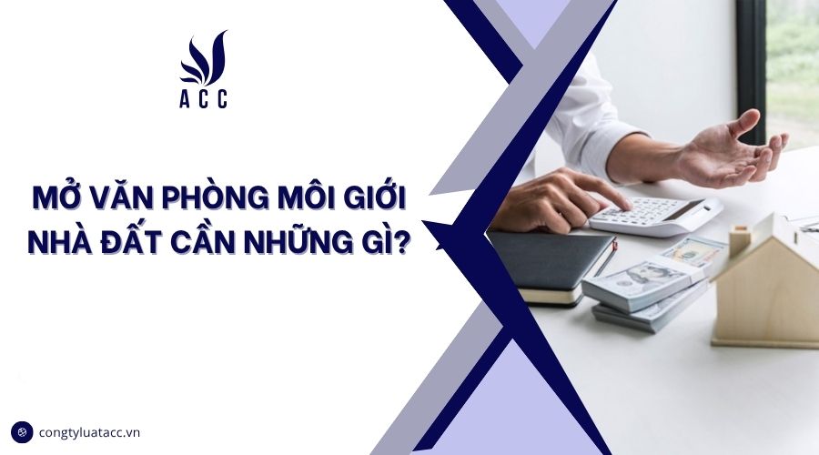 Mở văn phòng môi giới nhà đất cần những gì?