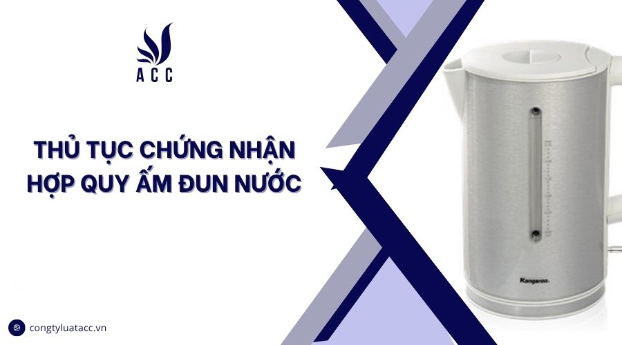Thủ tục chứng nhận hợp quy ấm đun nước