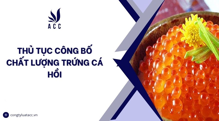 Thủ tục công bố chất lượng trứng cá hồi