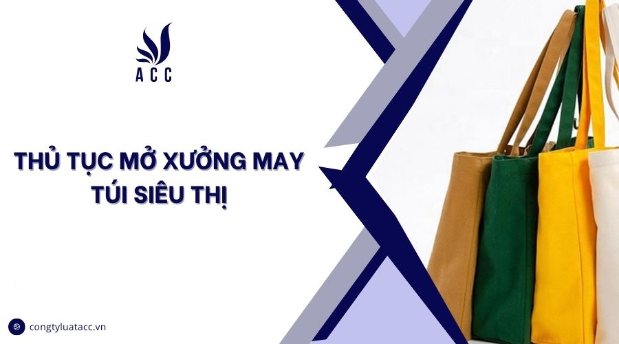 Thủ tục mở xưởng may túi siêu thị​