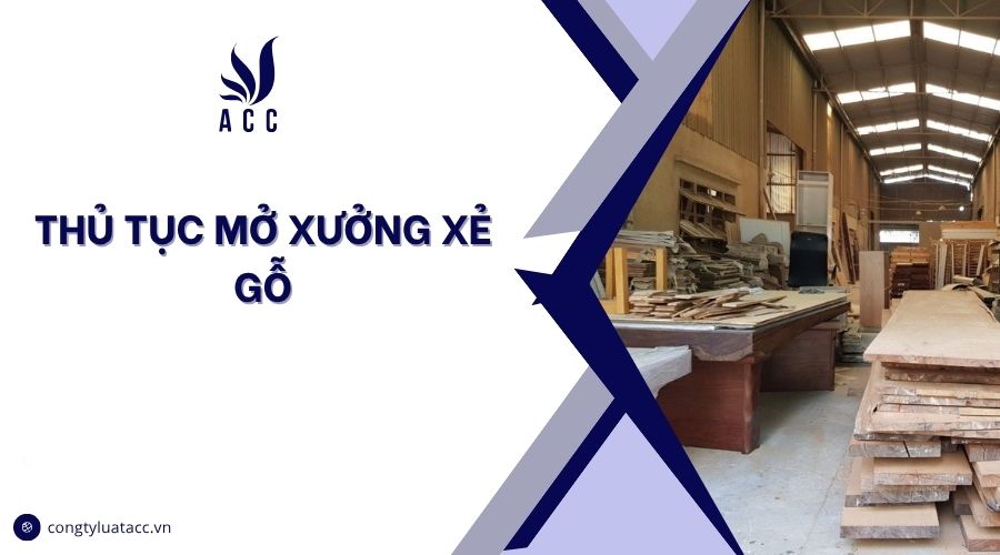 Thủ tục mở xưởng xẻ gỗ