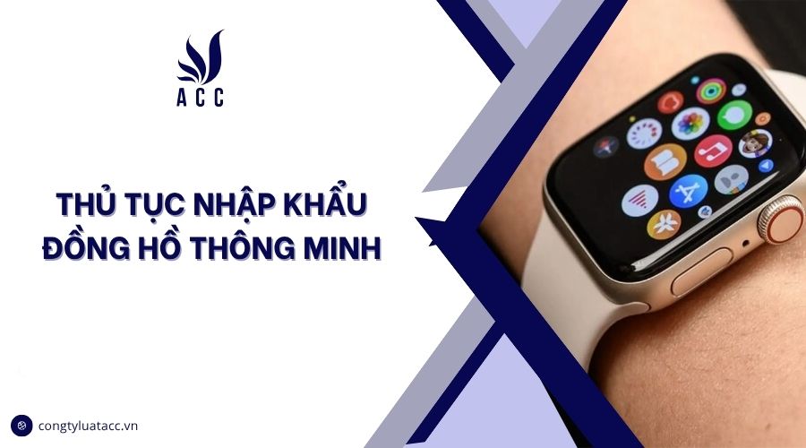Thủ tục nhập khẩu đồng hồ thông minh