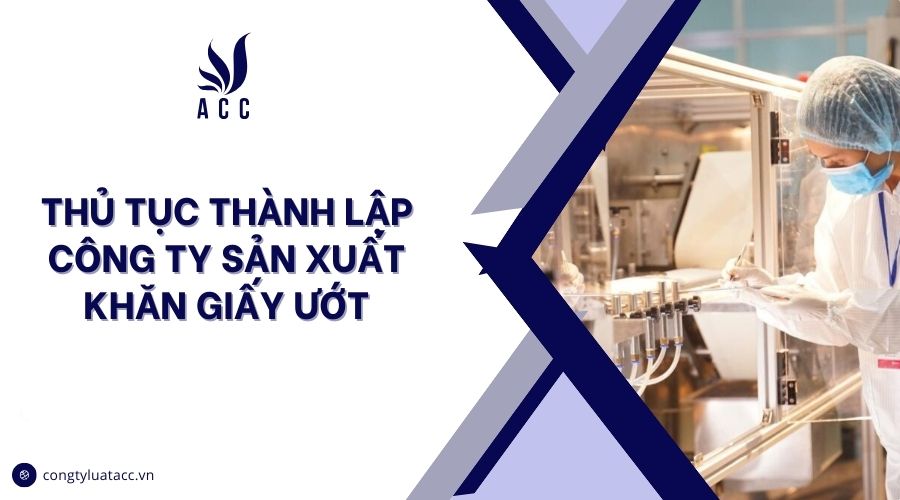 Thủ tục thành lập công ty sản xuất khăn giấy ướt
