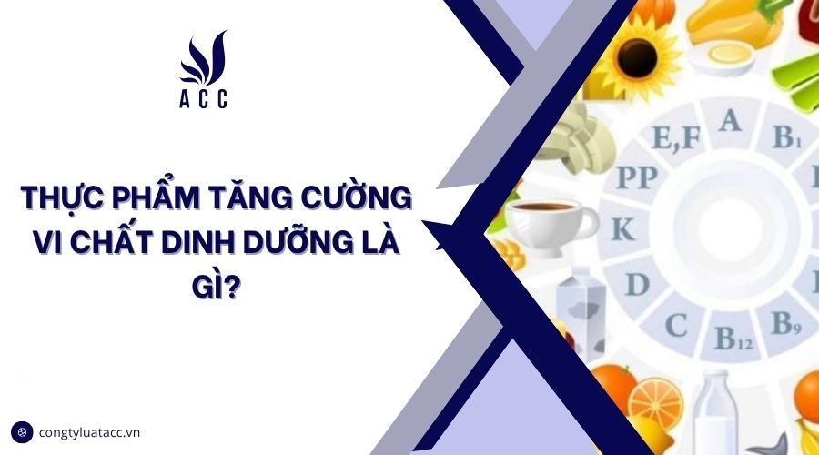 Thực phẩm tăng cường vi chất dinh dưỡng là gì?