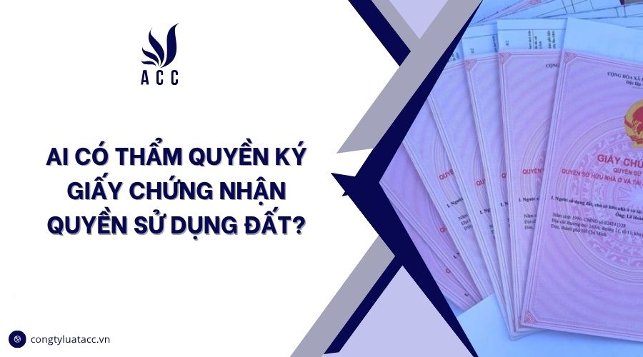 Ai có thẩm quyền ký giấy chứng nhận quyền sử dụng đất?