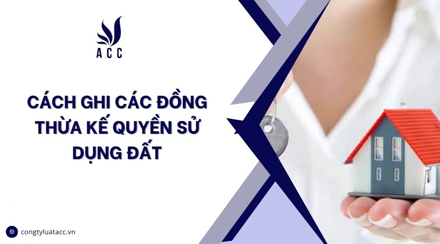 Cách ghi các đồng thừa kế quyền sử dụng đất