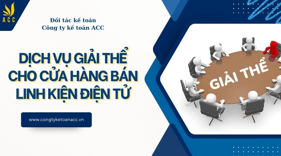 Dịch vụ giải thể cho cửa hàng bán linh kiện điện tử