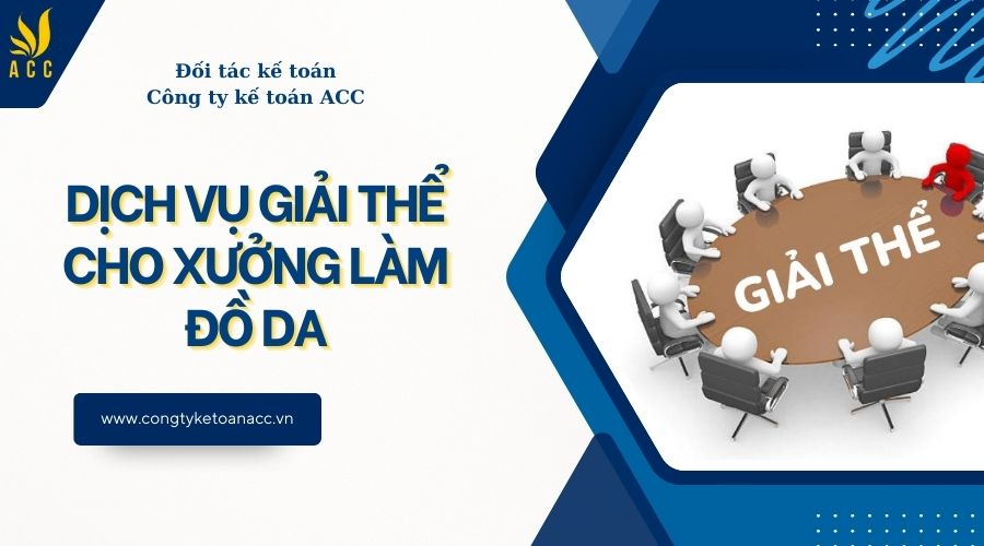 Dịch vụ giải thể cho xưởng làm đồ da