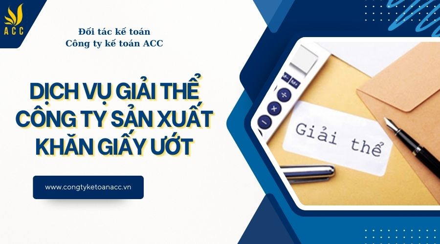 Dịch vụ giải thể công ty sản xuất khăn giấy ướt