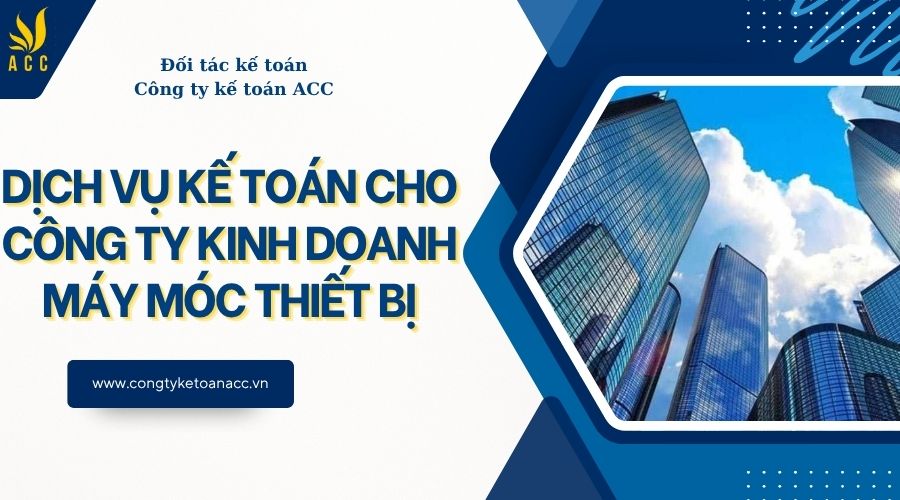 Dịch vụ kế toán cho công ty kinh doanh máy móc thiết bị