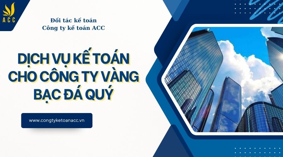 Dịch vụ kế toán cho công ty vàng bạc đá quý