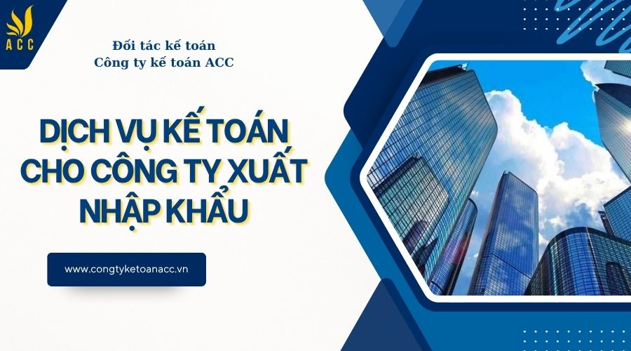 Dịch vụ kế toán cho công ty xuất nhập khẩu