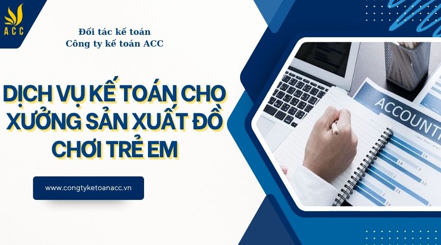 Dịch vụ kế toán cho xưởng sản xuất đồ chơi