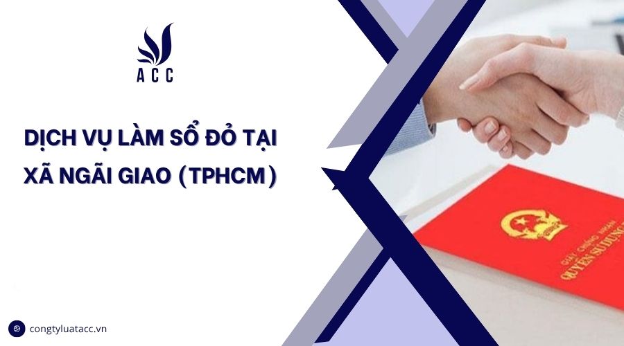 Dịch vụ làm sổ đỏ tại Xã Ngãi Giao (TPHCM)
