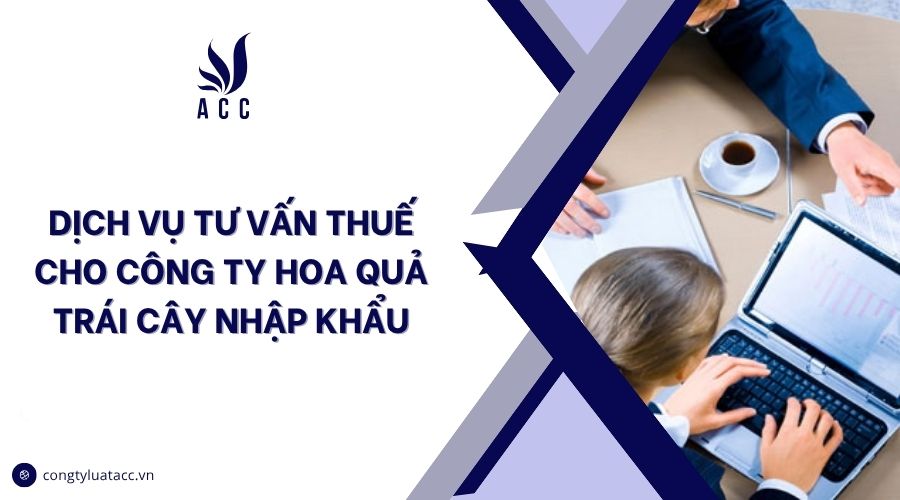Dịch vụ tư vấn thuế cho công ty hoa quả trái cây nhập khẩu