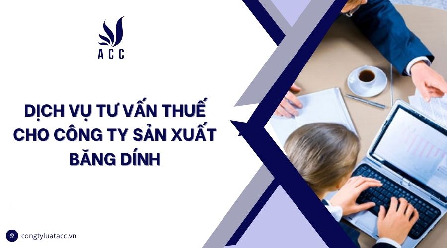 Dịch vụ tư vấn thuế cho công ty sản xuất băng dính