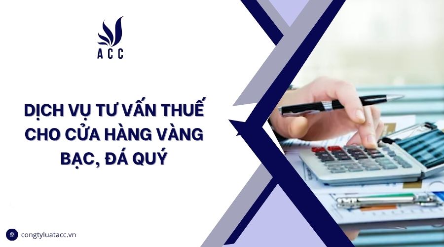 Dịch vụ tư vấn thuế cho cửa hàng vàng bạc, đá quý