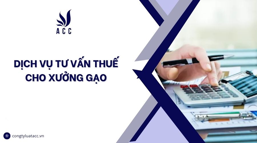 Dịch vụ tư vấn thuế cho xưởng gạo