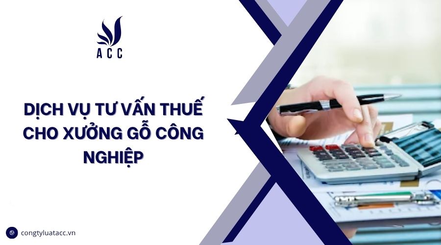 Dịch vụ tư vấn thuế cho xưởng gỗ công nghiệp